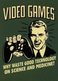 Video Games! Why waste good technology on science and medicine?